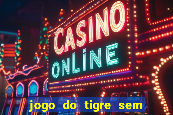 jogo do tigre sem deposito minimo